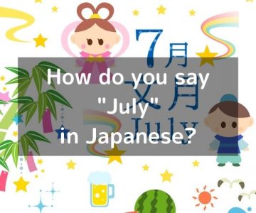 How do you say “July” in Japanese? 「七月（しちがつ）」Shichigatsu