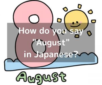 How do you say “August” in Japanese? 「八月（はちがつ）」hachigatsu