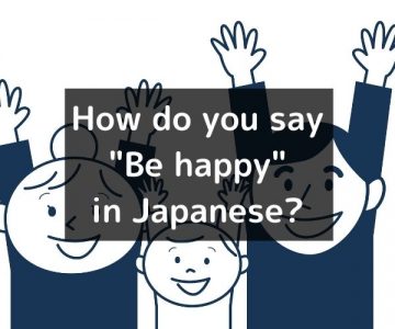 How do you say “Be happy” in Japanese?「喜ぶ(よろこぶ)」Yorokobu